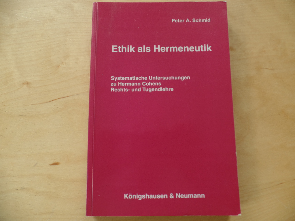 Schmid, Peter A.:  Ethik als Hermeneutik : systematische Untersuchungen zu Hermann Cohens Rechts- und Tugendlehre. 