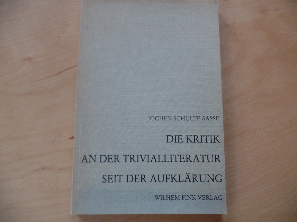 Schulte-Sasse, Jochen:  Die Kritik an der Trivialliteratur seit der Aufklrung : Studien z. Geschichte d. modernen Kitschbegriffs. 