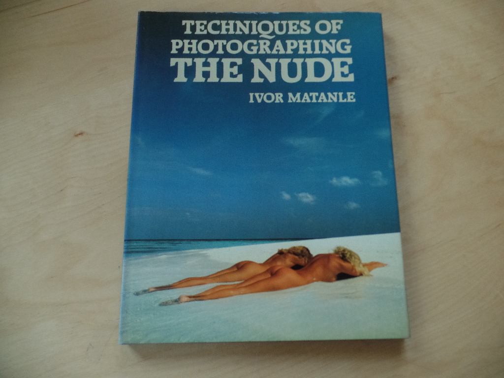 Matanle, Ivor:  Techniques of Photographing the Nude 