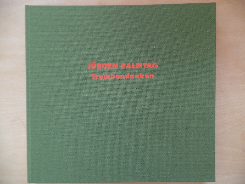 Jürgen Palmtag, Trombendenken : [anläßlich der Ausstellungen: Galerie Epikur, Wuppertal 1. September bis 2. Oktober 1995 ... Morat-Institut für Kunst und Kunstwissenschaft, Freiburg Juni bis November 1996].