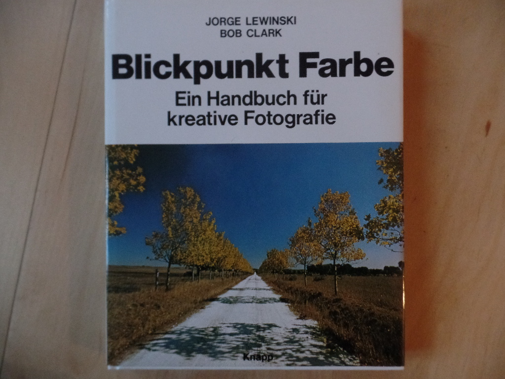 Lewinski, Jorge, Bob Clark und Christian Sauer:  Blickpunkt Farbe : ein Handbuch fr kreative Fotografie. 