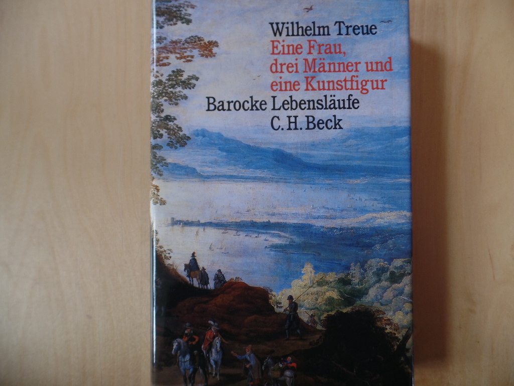 Treue, Wilhelm:  Eine Frau, drei Mnner und eine Kunstfigur : barocke Lebenslufe. 