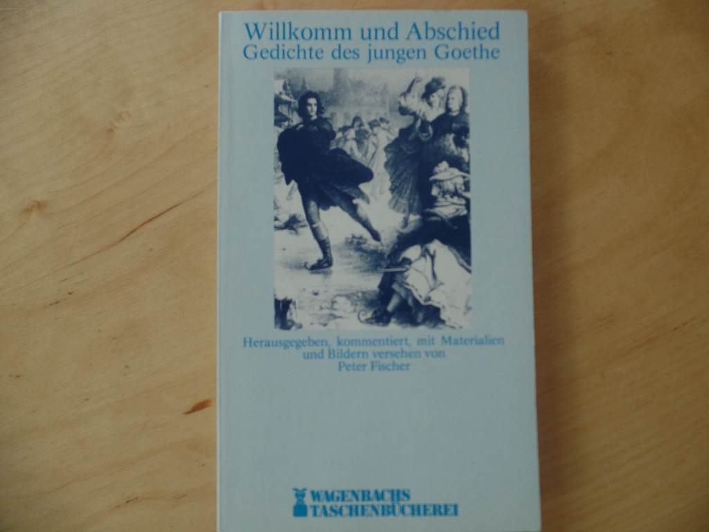 Goethe, Johann Wolfgang von und Peter Fischer:  Willkomm und Abschied : Gedichte d. jungen Goethe. 