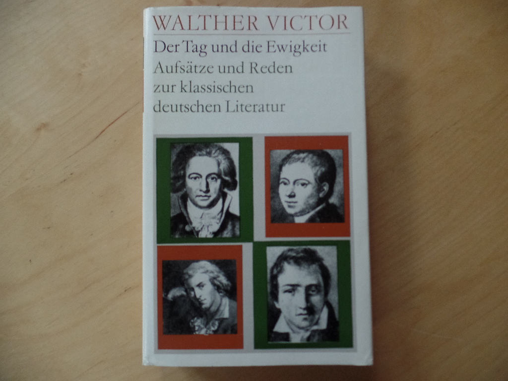 Victor, Walther:  Der Tag und die Ewigkeit. Aufstze und Reden zur klassischen deutschen Literatur 