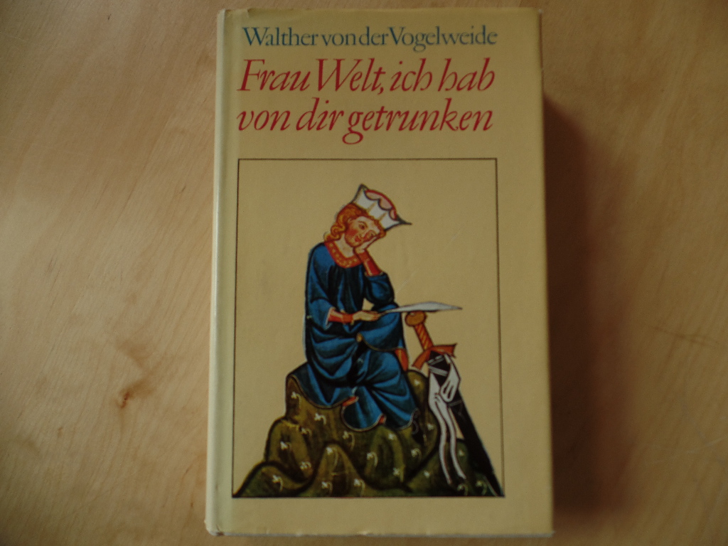 Walther, von der Vogelweide:  Walther von der Vogelweide: Frau Welt, ich hab von dir getrunken - Gedichte 