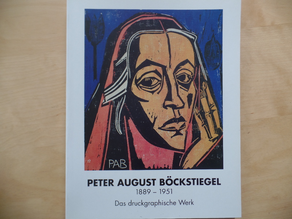 Bckstiegel, Peter August:  Peter August Bckstiegel, das druckgraphische Werk : 1889 - 1951 ; [anlsslich der Ausstellung 