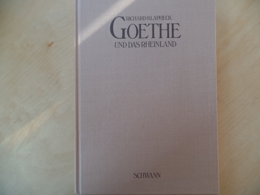 Goethe, Johann Wolfgang von und Richard Klapheck:  Goethe und das Rheinland : rheinische Landschaft, rheinische Sitten, rheinische Kunstdenkmler. 