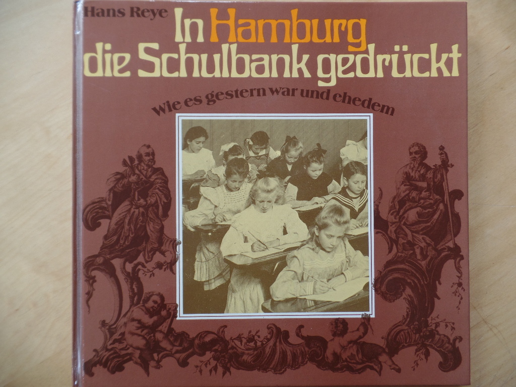 Reye, Hans:  In Hamburg die Schulbank gedrckt : wie es gestern war und ehedem. 