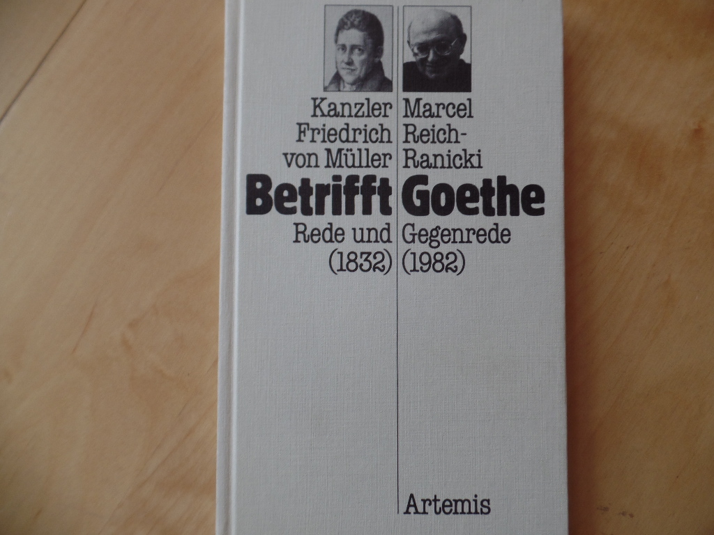 Mller, Friedrich von und Marcel Reich-Ranicki:  Betrifft Goethe : Rede (1832) u. Gegenrede (1982). 
