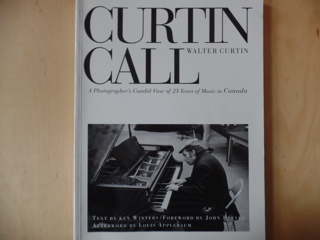 Curtin, Walter:  Curtin Call: A photographer`s candid view of 25 years of music in Canada 