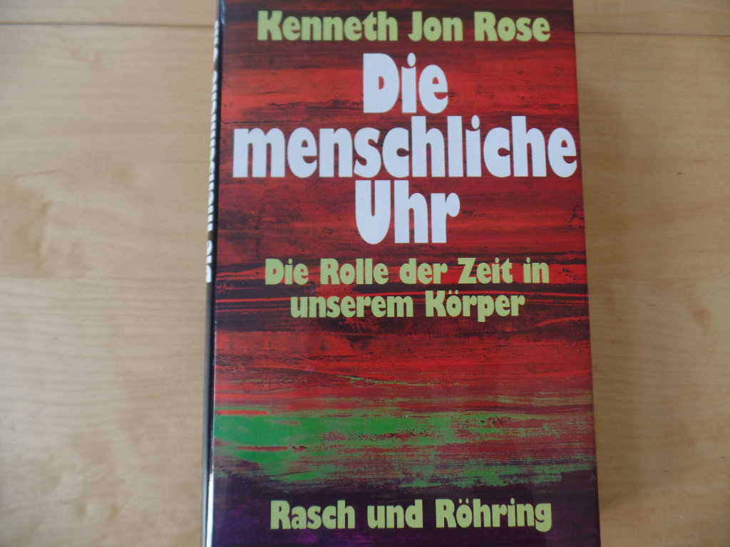 Rose, Kenneth Jon:  Die menschliche Uhr : die Rolle der Zeit in unserem Krper. 