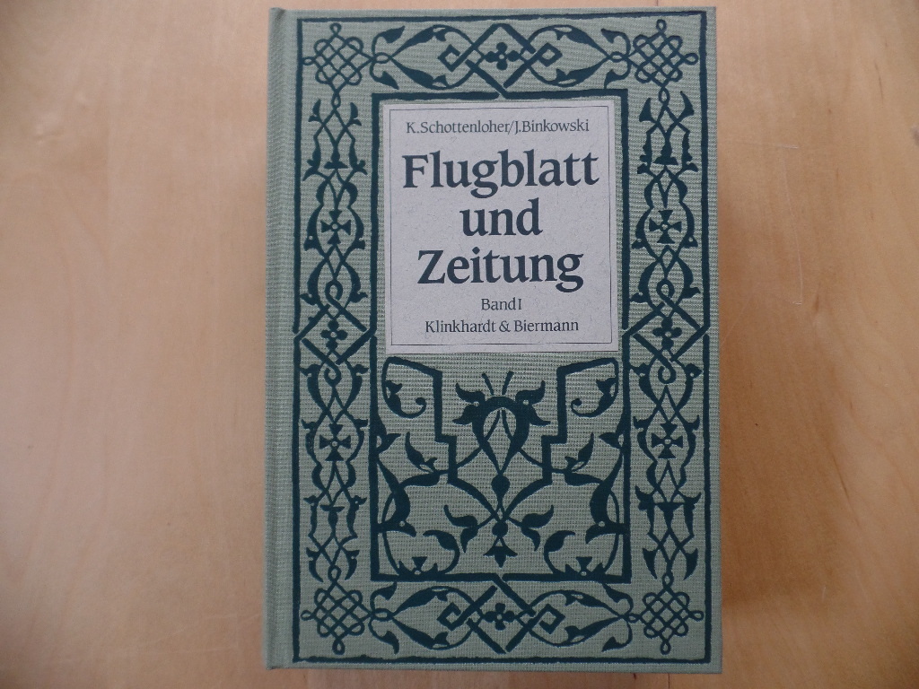 Binkowski, Johannes (Mitwirkender) und Karl Schottenloher:  Flugblatt und Zeitung; Teil: Bd. 1., Von den Anfngen bis zum Jahre 1848. 