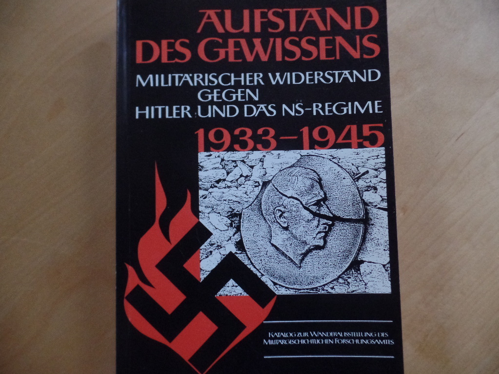 Aufstand des Gewissens : militärischer Widerstand gegen Hitler und das NS-Regime 1933 - 1945. Katalog.