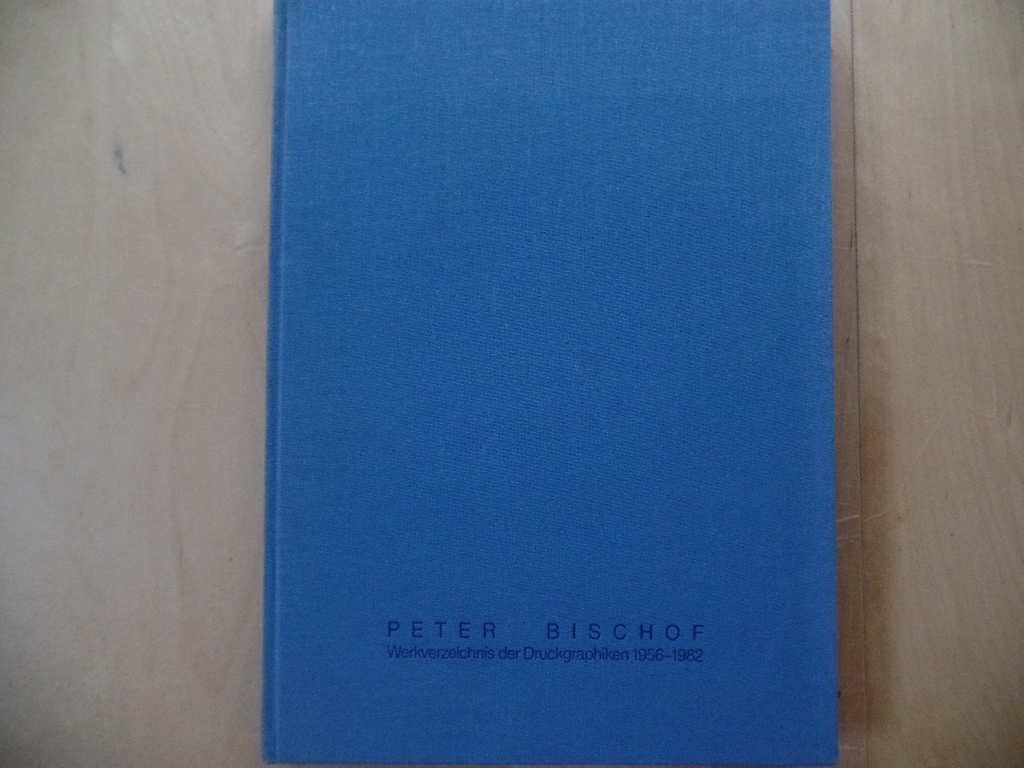 Bischof, Peter:  Werkverzeichnis der Druckgraphiken 1956 - 1982. 