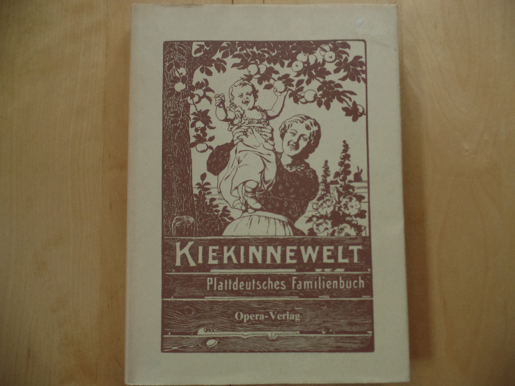 Kiekinnewelt : plattdeutsches Familienbuch ; eine Sammlung von Wiegenliedern u. Kinderreimen, Rätseln, Spielen u. Sprichwörtern, Märchen u. Gedichten in allen niederdt. Mundarten.