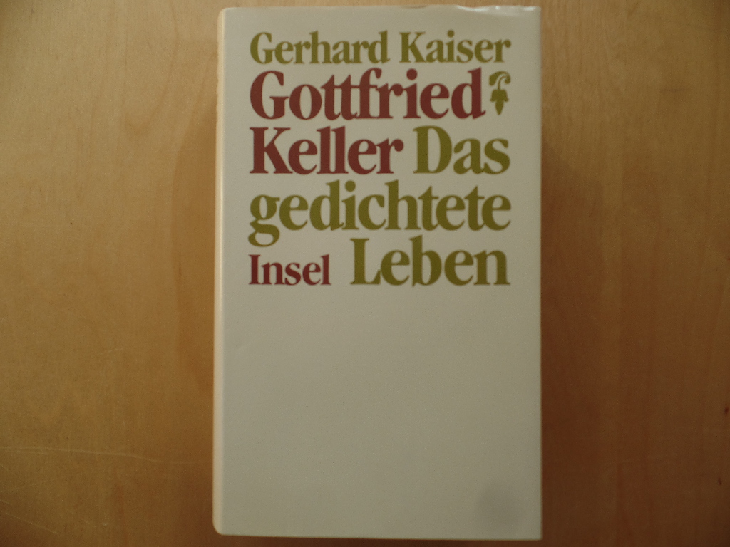 Kaiser, Gerhard:  Gottfried Keller : d. gedichtete Leben. 