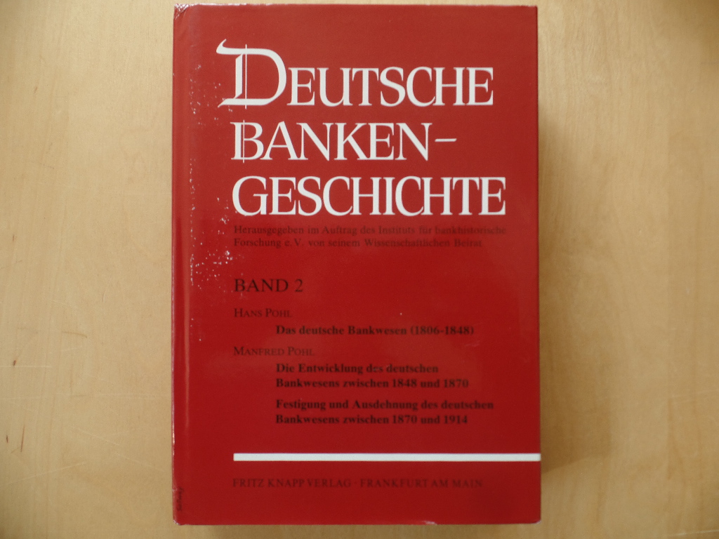 Pohl, Manfred und Hans Pohl:  Das deutsche Bankwesen : (1806 - 1848). Die Entwicklung d. deut. Bankwesens zw. 1848 u. 1870. Festigung und Ausdehnung d. deut. Bankwesens zw. 1870 u. 1914 