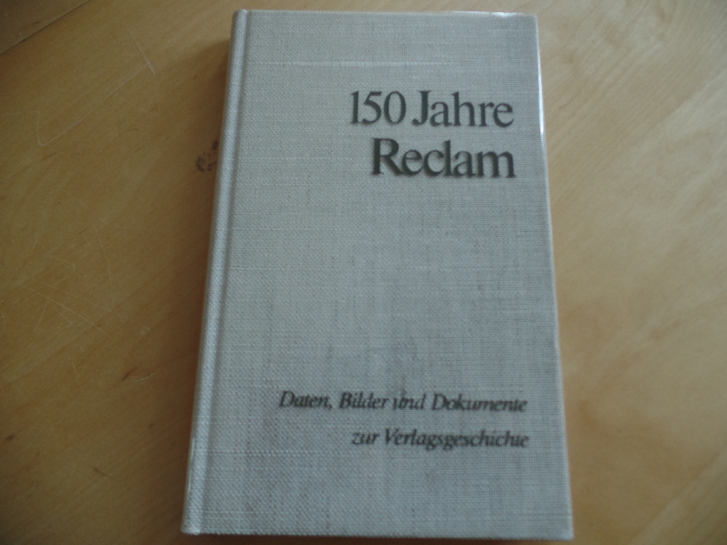 150 Jahre Reclam : Daten, Bilder u. Dokumente zur Verlagsgeschichte ; 1828 - 1978.