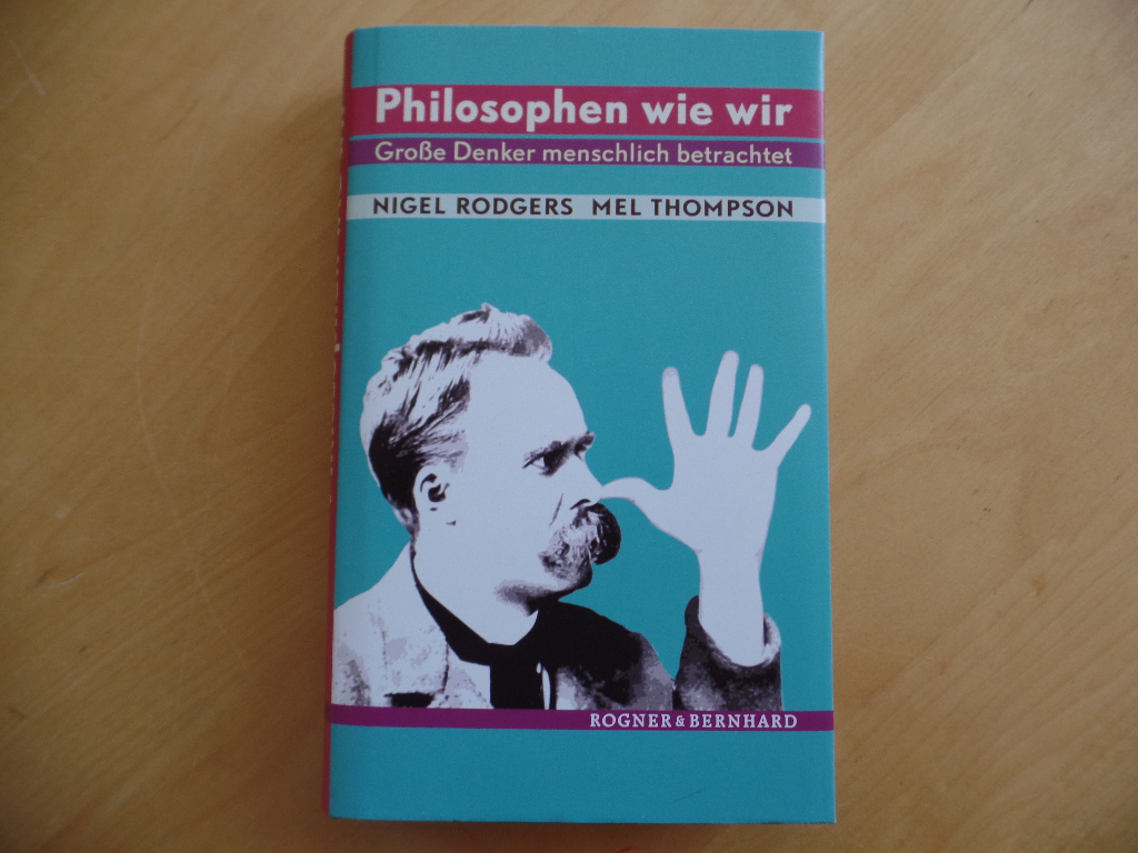 Rodgers, Nigel und Mel Thompson:  Philosophen wie wir : groe Denker menschlich betrachtet. 