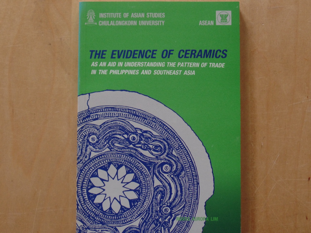 Lim, Aurora Roxas:  The evidence of ceramics as an aid in understanding the pattern of trade in the Philippines and Southeast Asia : final report submittaed to the Institute of Asian Studies, Chulalongkorn University in fulfilment of the ASEAN teaching/research fellowship 