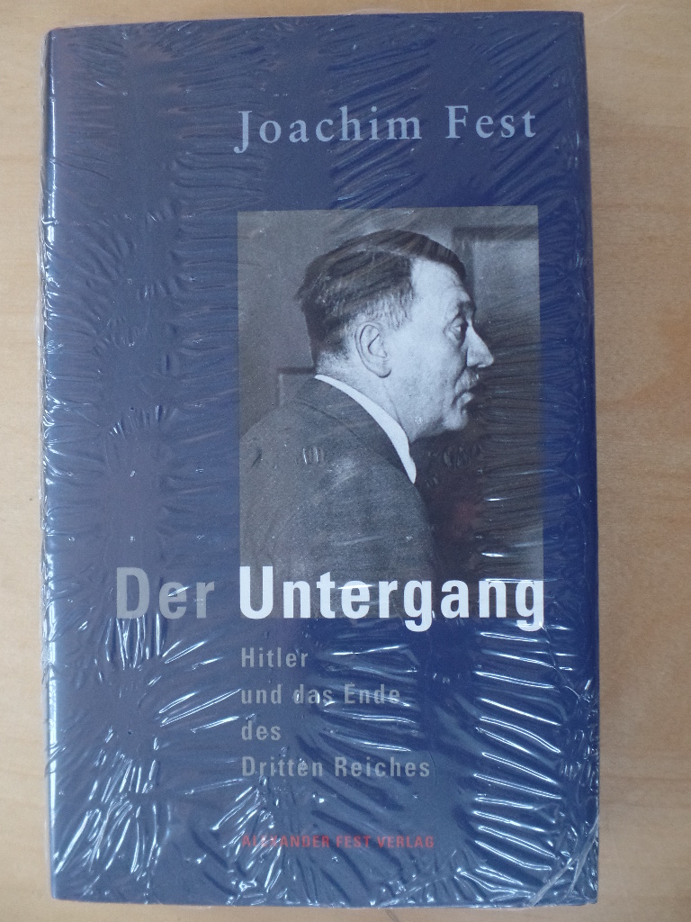 Fest, Joachim:  Der Untergang : Hitler und das Ende des Dritten Reiches ; eine historische Skizze. 