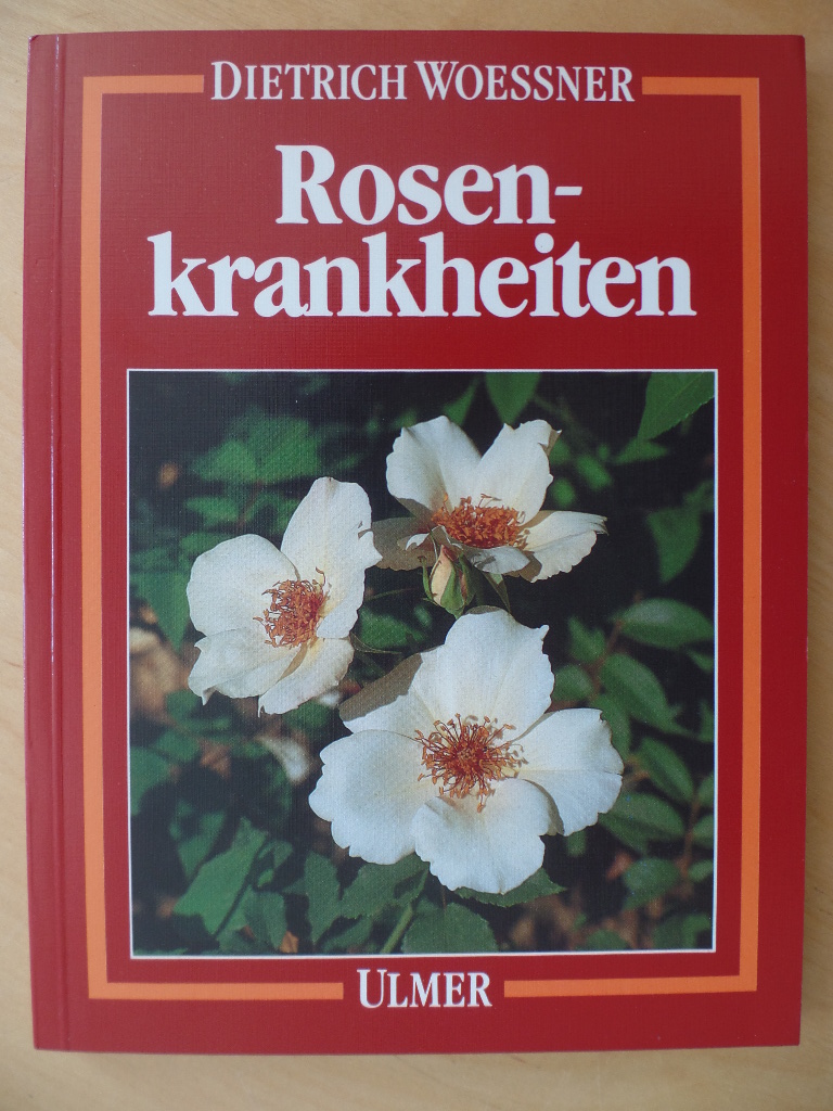 Woessner, Dietrich:  Rosenkrankheiten : Erkennen und Behandeln von Wachstumsstrungen, Krankheiten und Schdlingen. 