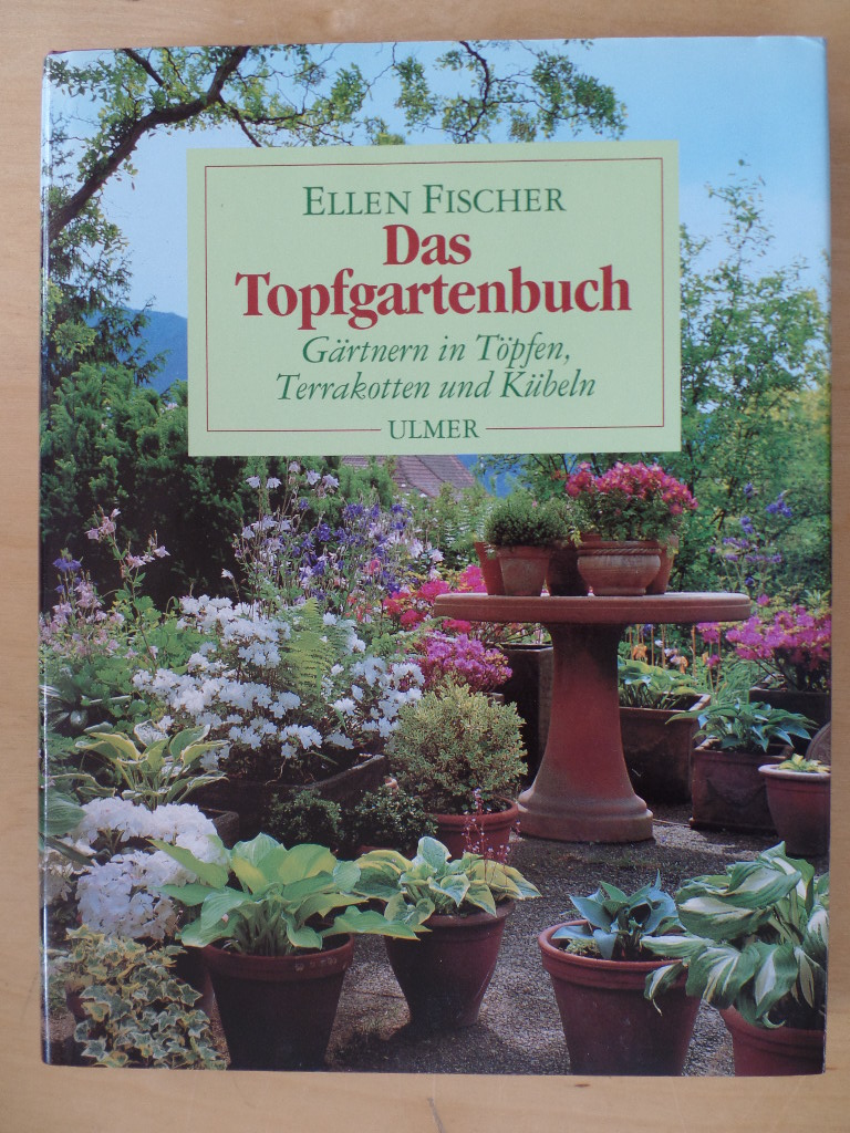 Fischer, Ellen:  Das Topfgartenbuch : Grtnern in Tpfen, Terrakotten und Kbeln. 