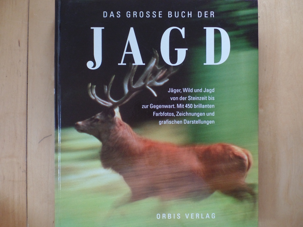Das grosse Buch der Jagd : [Jäger, Wild und Jagd von der Steinzeit bis zur Gegenwart].