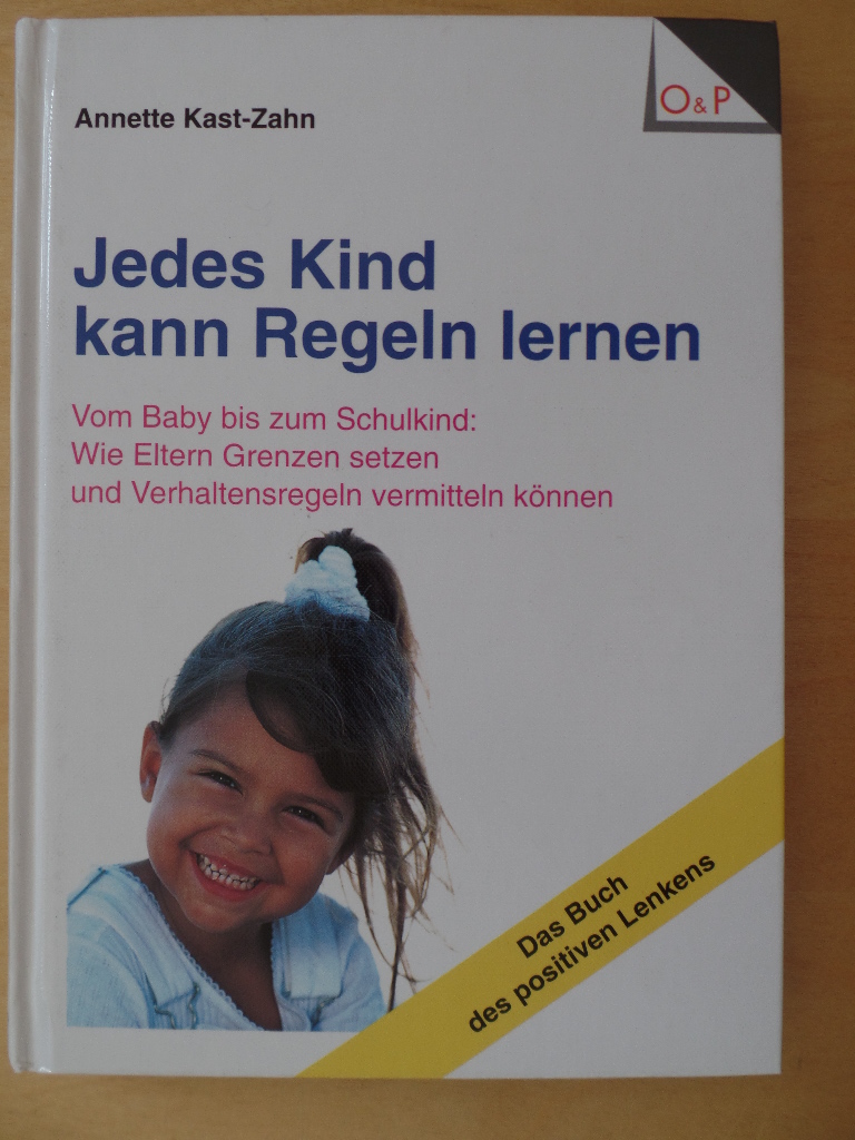 Kast-Zahn, Annette:  Jedes Kind kann Regeln lernen : vom Baby bis zum Schulkind: wie Eltern Grenzen setzen und Verhaltensregeln vermitteln knnen ; [das Buch des positiven Lenkens]. 