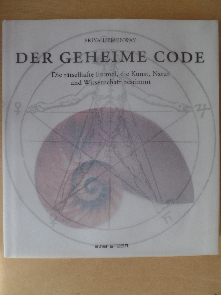 Der geheime Code : die rätselhafte Formel, die Kunst, Natur und Wissenschaft bestimmt.