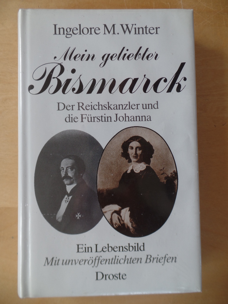 Mein geliebter Bismarck : d. Reichskanzler u.d. Fürstin Johanna ; e. Lebensbild mit unveröff. Briefen.