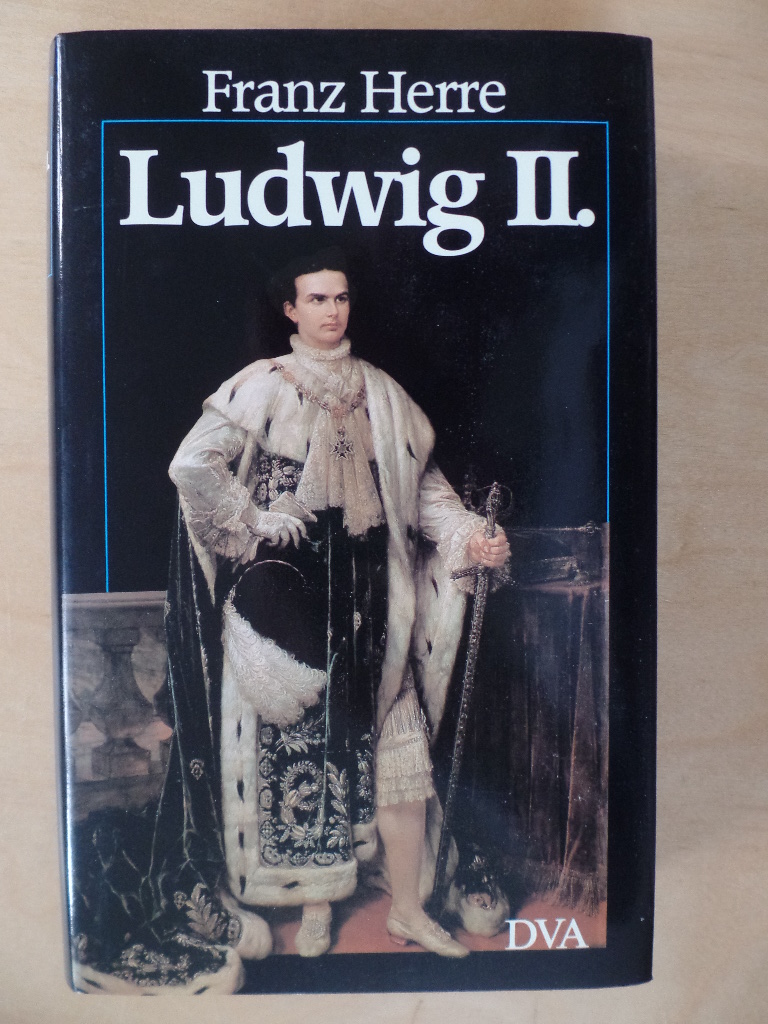 Herre, Franz:  Ludwig II. von Bayern : sein Leben - sein Land - seine Zeit. 