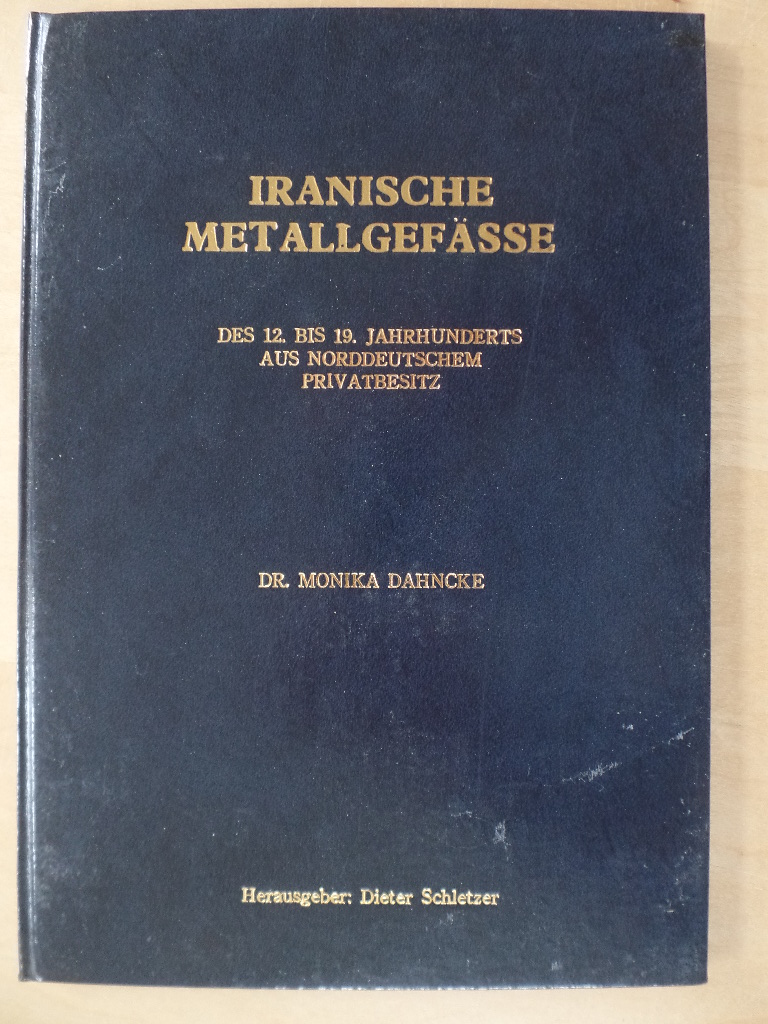Dahncke, Monika:  Iranische Metallgefsse des 12.-19. Jahrhunderts. 