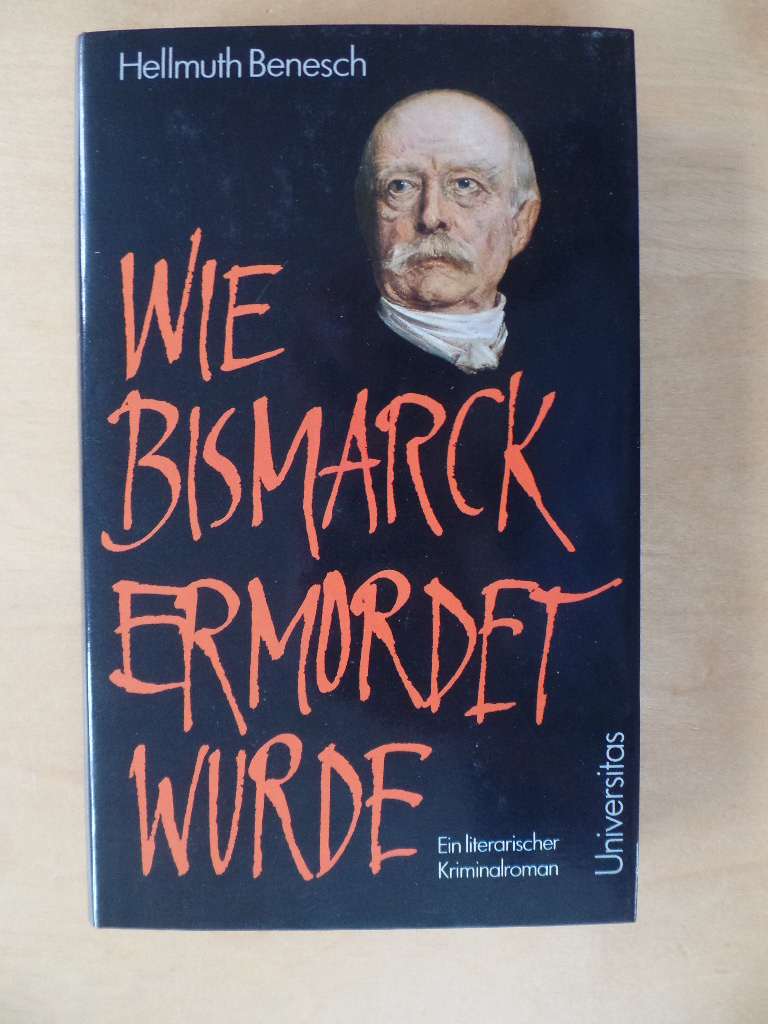 Benesch, Hellmuth:  Wie Bismarck ermordet wurde : ein literarischer Kriminalroman. 