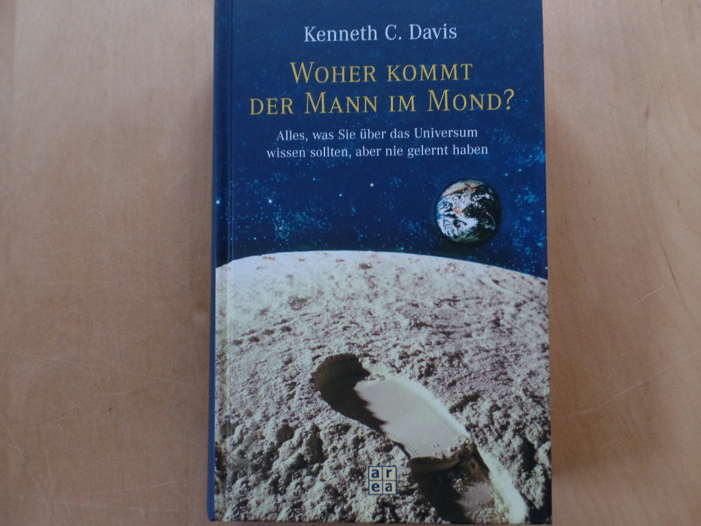 Davis, Kenneth C.:  Woher kommt der Mann im Mond? : alles, was Sie über das Universum wissen sollten, aber nie gelernt haben. 