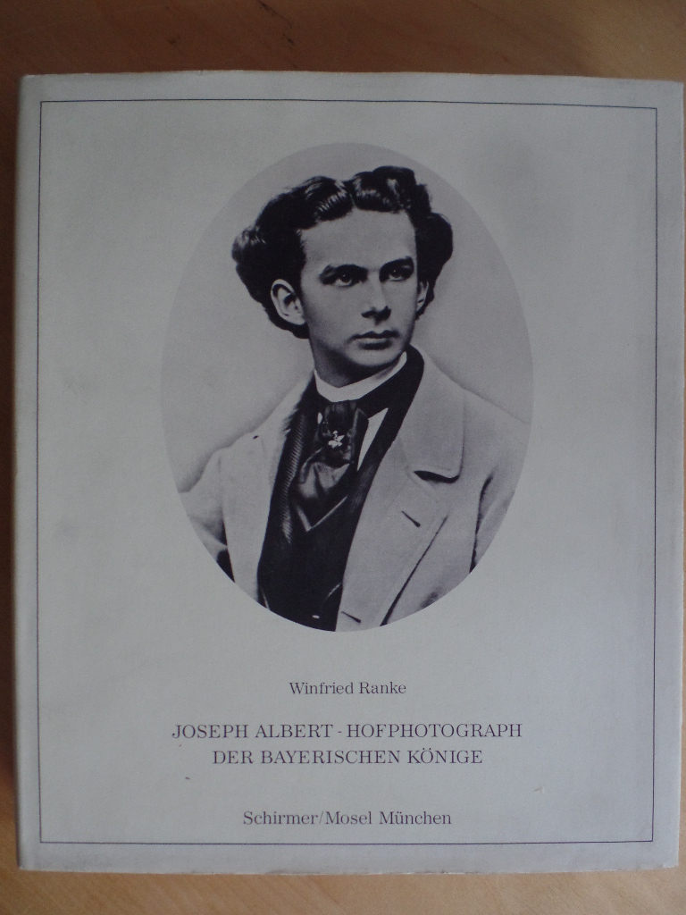 Ranke, Winfried und Joseph Albert:  Joseph Albert, Hofphotograph der bayerischen Knige. 