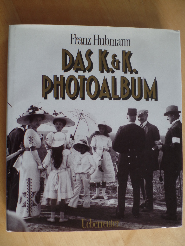 Hubmann, Franz:  Das k.&k. Photoalbum : ein Bilderreigen aus den Tagen der Donaumonarchie. 