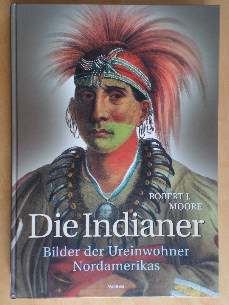 Moore, Robert J. und Valeria Manferto:  Die Indianer : Bilder der Ureinwohner Nordamerikas. 