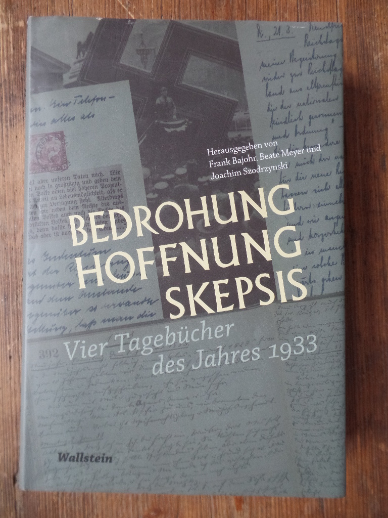 Bajohr, Frank (Hrsg.), Beate (Hrsg.) Meyer und Joachim (Hrsg.) Szodrzynski:  Bedrohung, Hoffnung, Skepsis : vier Tagebcher des Jahres 1933. 