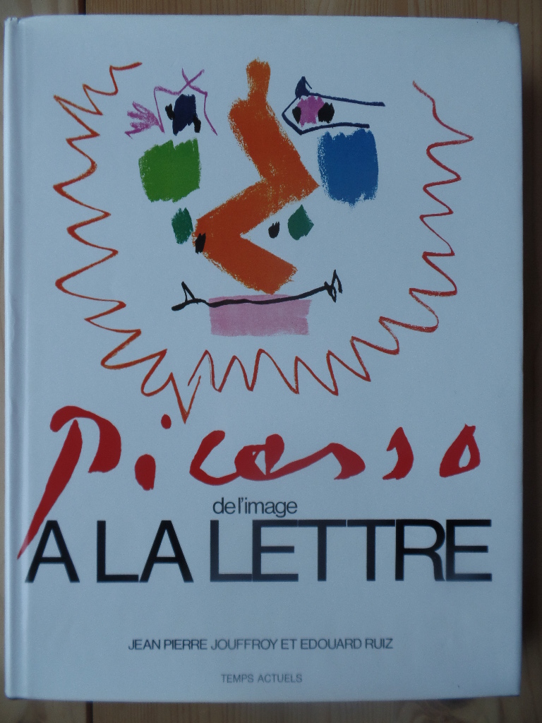 Jouffroy, Jean Pierre und Edouard Ruiz:  Picasso de limage a la lettre (Beaux Livres) 