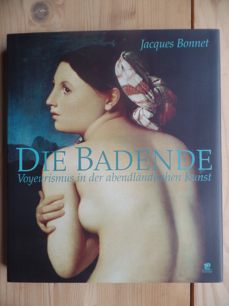 Bonnet, Jacques und Katja Richter:  Die Badende : Voyeurismus in der abendlndischen Kunst. 