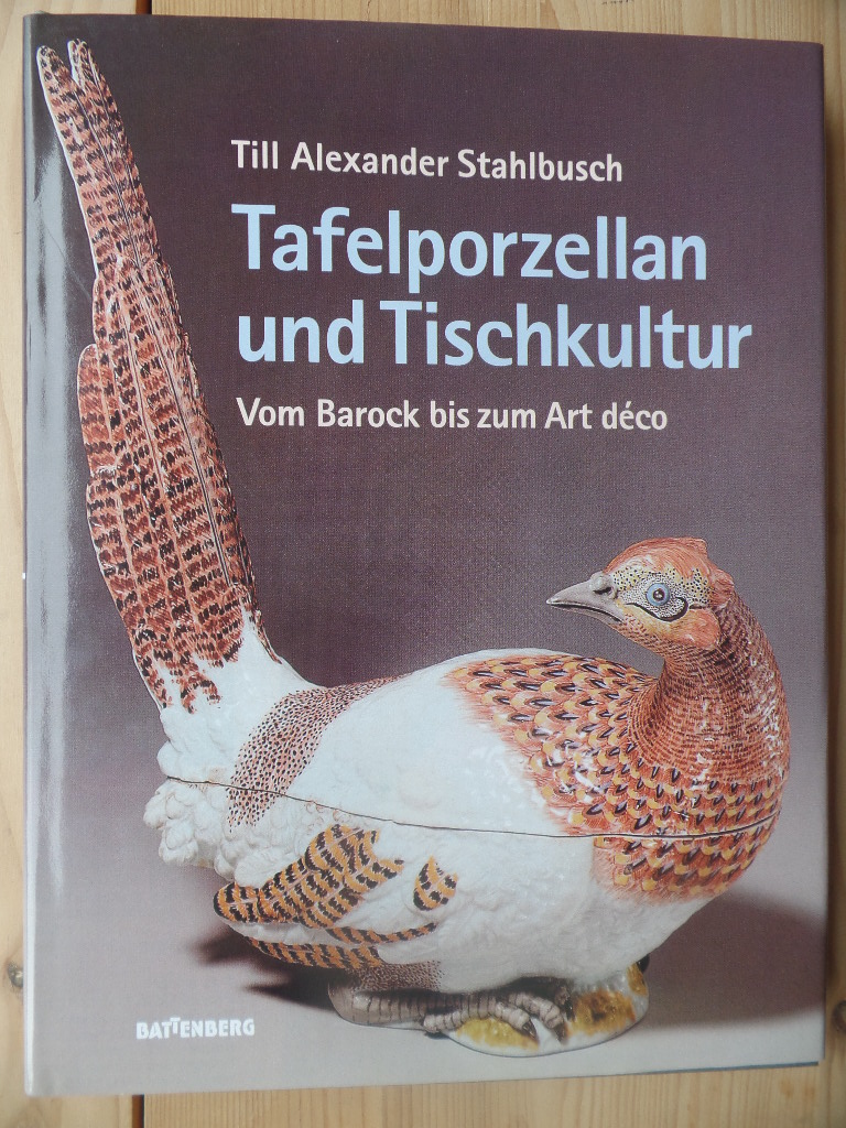 Stahlbusch, Till Alexander:  Tafelporzellan und Tischkultur : vom Barock bis Art dco. 