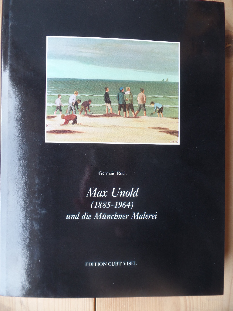 Ruck, Germaid:  Max Unold (1885 - 1964) und die Mnchner Malerei : mit einem Werkkatalog der lgemlde. 