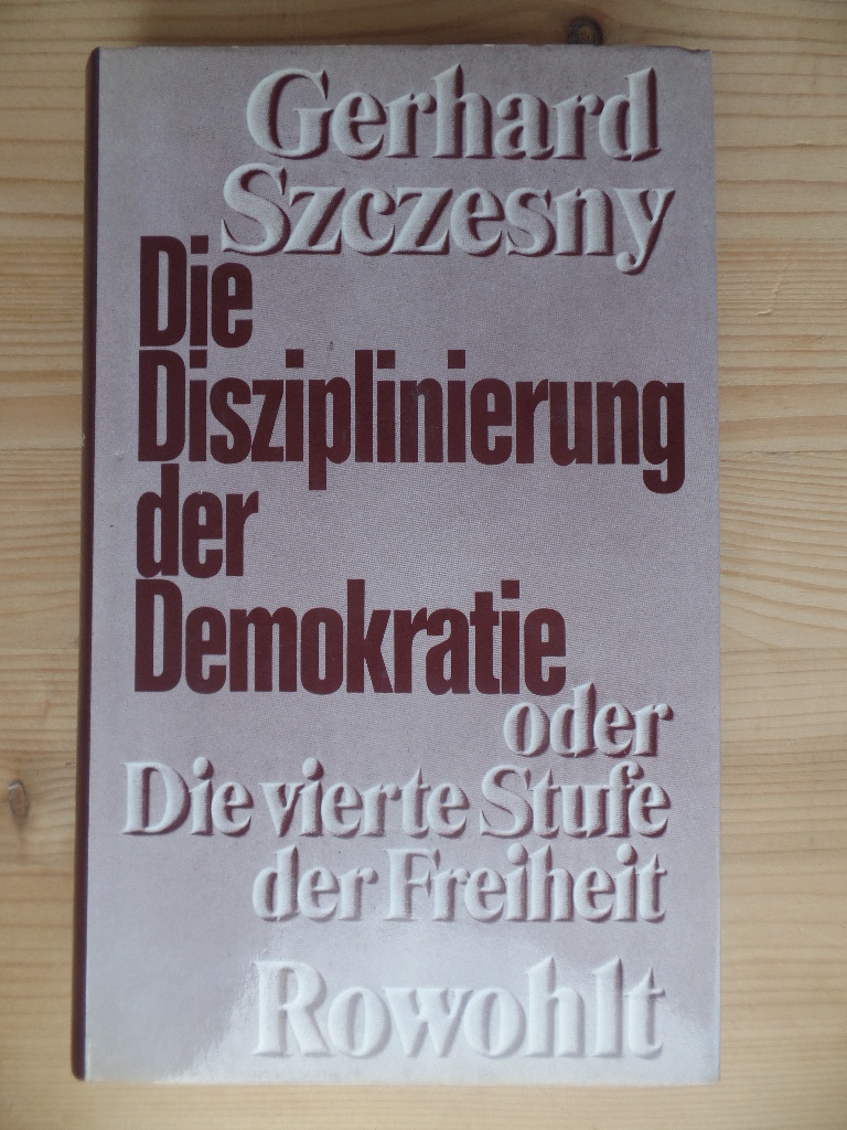 Szczesny, Gerhard:  Die Disziplinierung der Demokratie oder die vierte Stufe der Freiheit. 
