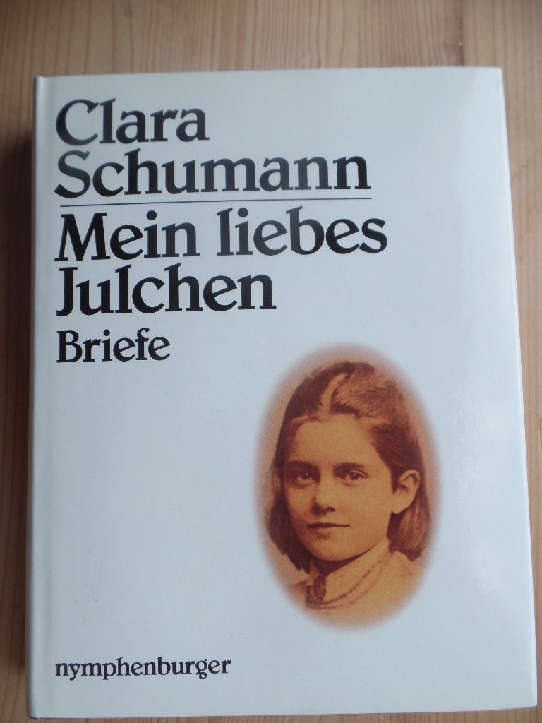 Schumann, Clara und Dietz-Rudiger Moser:  Mein liebes Julchen. Briefe 