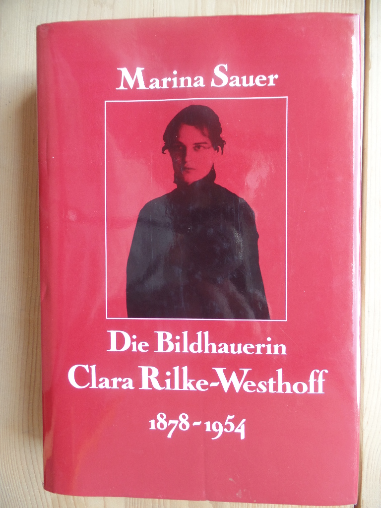 Sauer, Marina:  Die Bildhauerin Clara Rilke-Westhoff 1878 - 1954 : Leben u. Werk (mit Oeuvre-Katalog). 