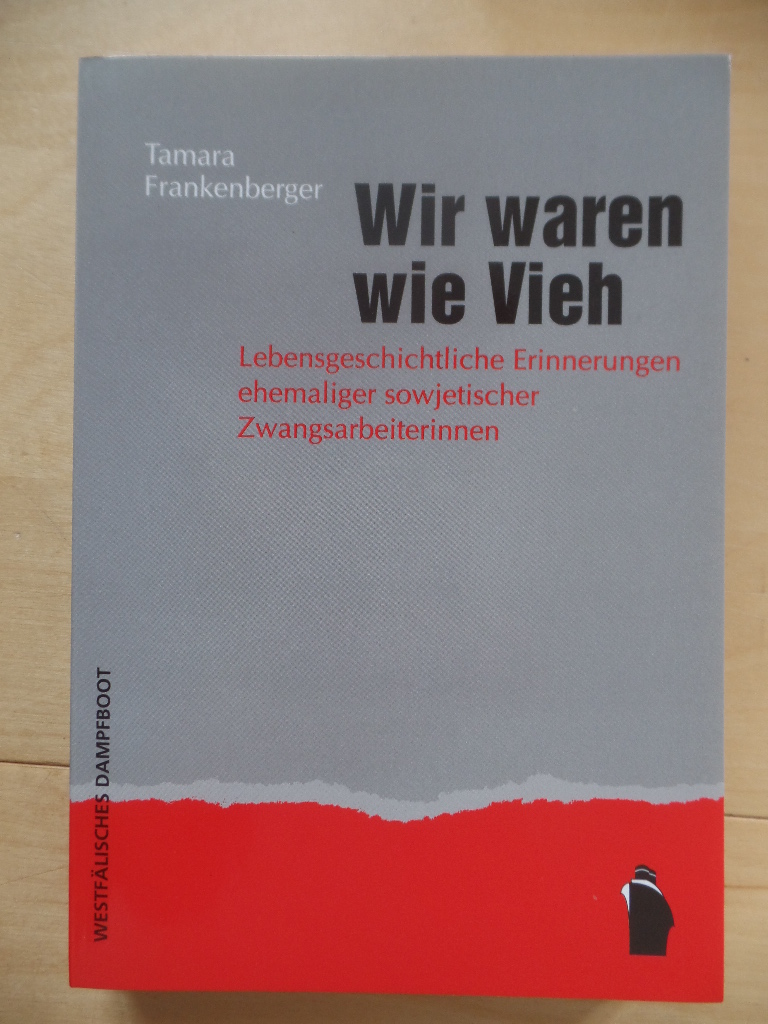 Frankenberger, Tamara:  Wir waren wie Vieh : lebensgeschichtliche Erinnerungen ehemaliger sowjetischer Zwangsarbeiterinnen. 