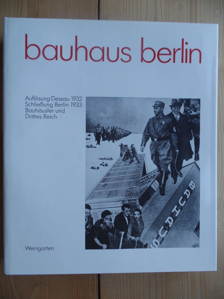 Bauhaus Berlin : Auflösung Dessau 1932 ; Schliessung Berlin 1933 ; Bauhäusler u. Drittes Reich ; e. Dokumentation. zsgest. vom Bauhaus-Archiv, Berlin - Hahn, Peter (Hrsg.)