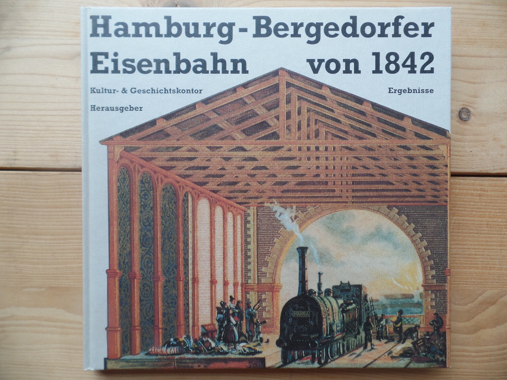 Behrmann-Dickes, Inge (Hrsg.) und Kultur- & Geschichtskontor (Hrsg.):  Hamburg-Bergedorfer Eisenbahn von 1842. 