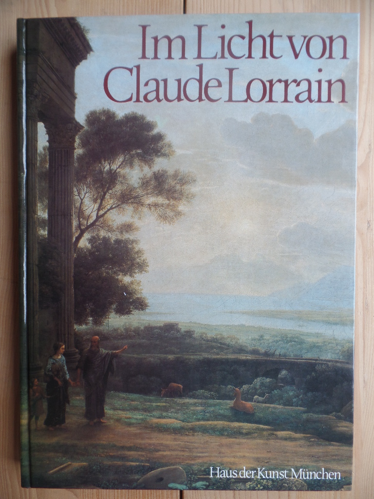 Roethlisberger, Marcel und Claude (Ill.) Lorrain:  Im Licht von Claude Lorrain : Landschaftsmalerei aus drei Jahrhunderten 